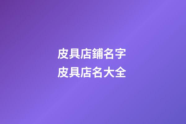 皮具店鋪名字 皮具店名大全-第1張-店鋪起名-玄機派